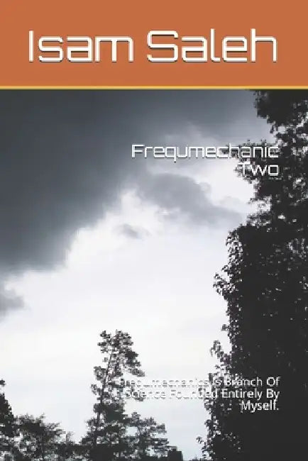 Frequmechanic Two: Frequmechanics Is Branch Of Science Founded Entirely By Myself. by Isam Taher Saleh M. Inst