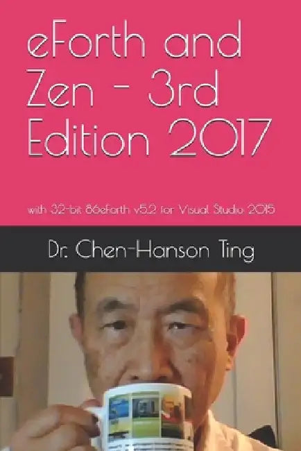 eForth and Zen - 3rd Edition 2017: with 32-bit 86eForth v5.2 for Visual Studio 2015 by Juergen Pintaske