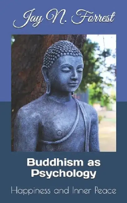 Buddhism as Psychology: Happiness and Inner Peace by Jay N. Forrest