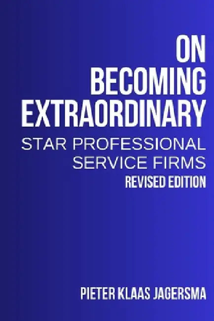 On Becoming Extraordinary: Star Professional Service Firms by Pieter Klaas Jagersma