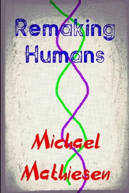 Remaking Humans by Michael Mathiesen