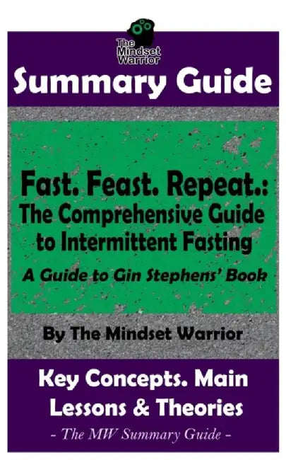 Summary: Fast. Feast. Repeat.: The Comprehensive Guide to Intermittent Fasting: By Gin Stephens - T by Warrior, The Mindset