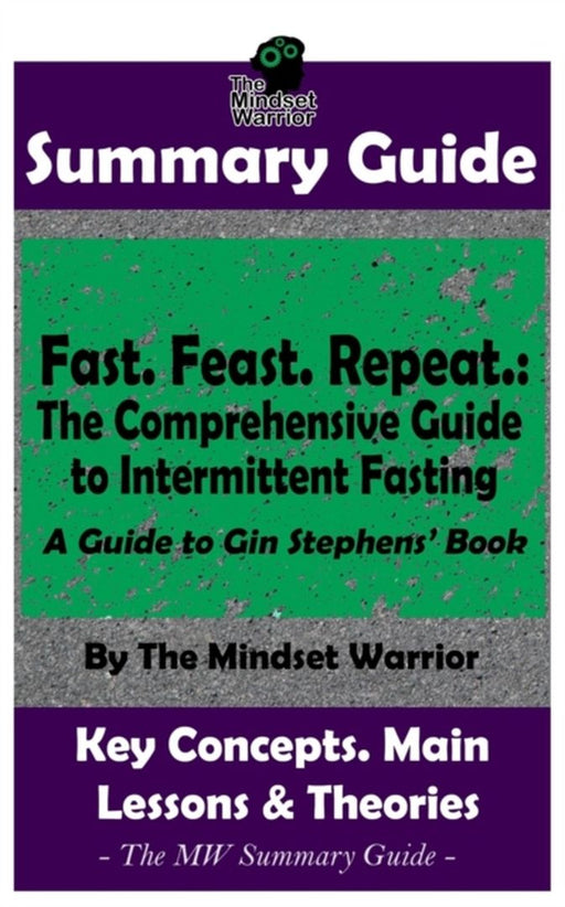 Summary: Fast. Feast. Repeat.: The Comprehensive Guide to Intermittent Fasting: By Gin Stephens - T by Warrior, The Mindset