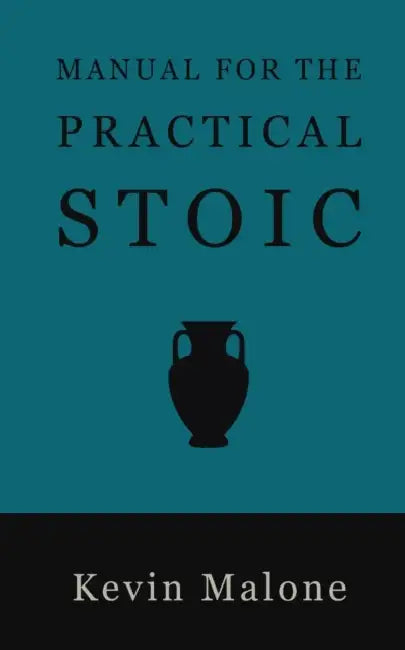 Manual for the Practical Stoic by Kevin T. Malone