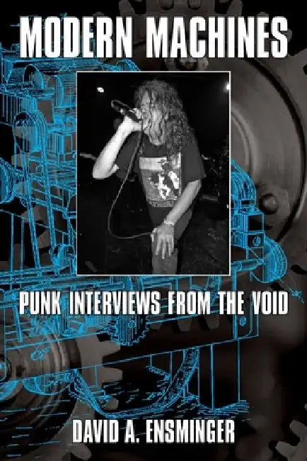 Modern Machines: Punk Interviews From the Void by David A. Ensminger