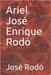 Ariel José Enrique Rodó by Rodó, José Enrique
