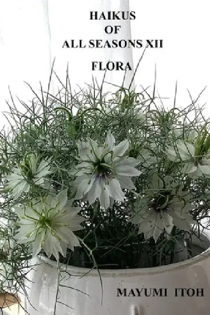 Haikus of All Seasons XII: Flora by Mayumi Itoh