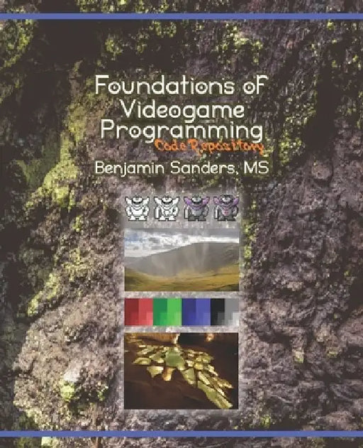 Foundations of Videogame Programming: Code Repository by Benjamin Sanders