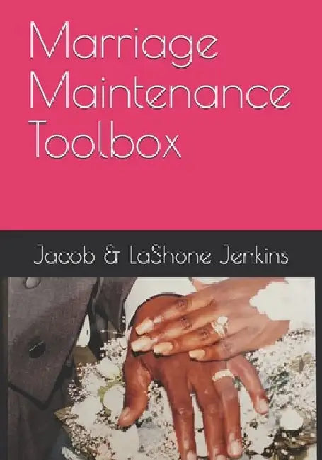 Marriage Maintenance Toolbox by Jacob &. Lashone Jenkins