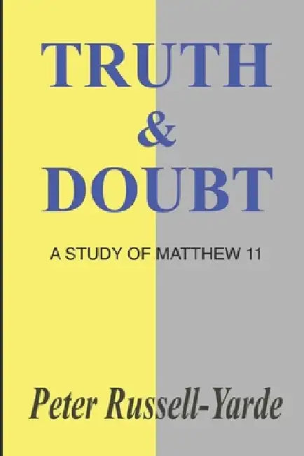 Truth & Doubt: A Study of Matthew 11 by Peter Russell-Yarde