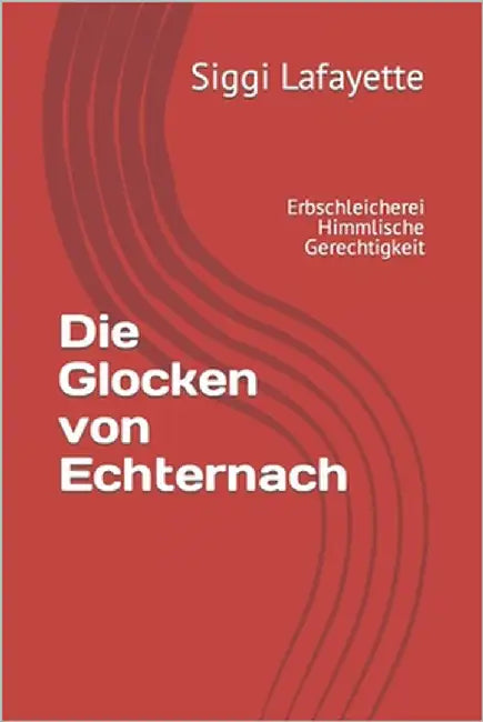 Die Glocken von Echternach: Erbschleicherei Himmlische Gerechtigkeit by Lafayette, Siggi