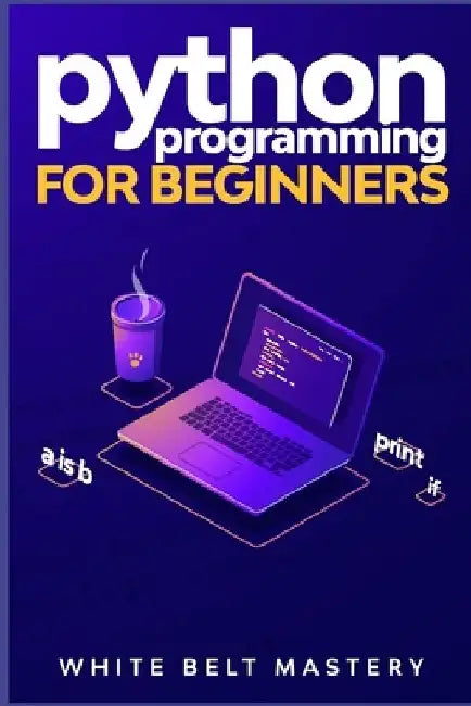 Python Programming for beginners: Learn Python in a step by step approach, Complete practical crash course to learn Python coding by White Belt Mastery