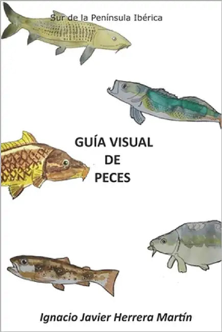 Guía Visual de Peces: Pesca deportiva en el Sur de la Península Ibérica. Aguas Continentales. by Martín, Ignacio Javier Herrera