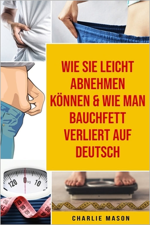 Wie Sie leicht abnehmen können & Wie man Bauchfett verliert Auf Deutsch by Charlie Mason