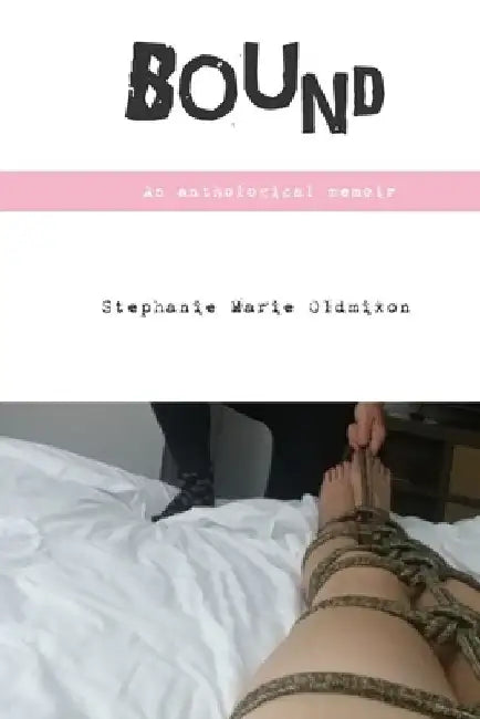 Bound: An Anthological Memoir by Stephanie Oldmixon