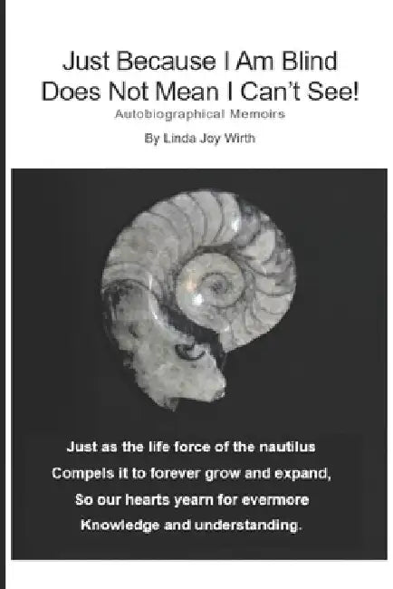 Just Because I Am Blind Does Not Mean I Can't See!: Autobiographical Memoirs by Linda Joy Wirth