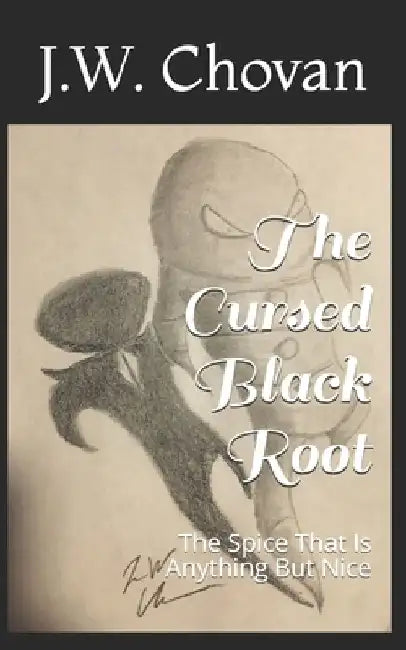 The Cursed Black Root: The Spice That Is Anything But Nice by J. W. Chovan