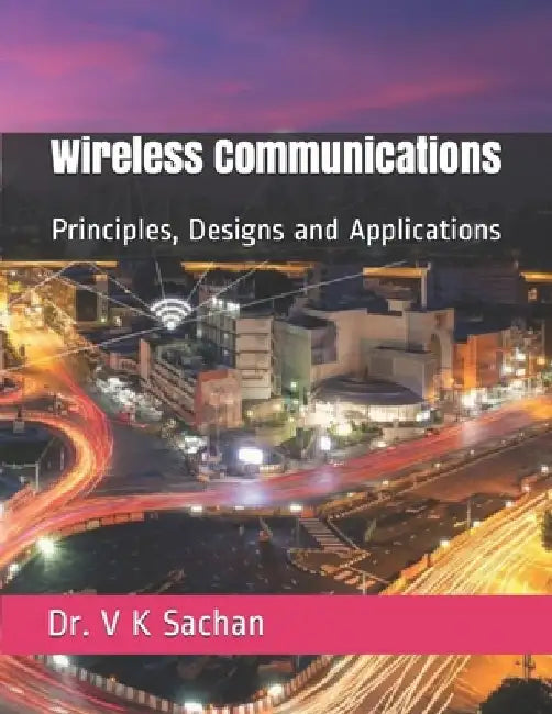 Wireless Communications: Principles, Designs and Applications by V. K. Sachan