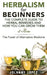 Herbalism For Beginners: The Complete Guide To Herbal Remedies and How You Can Grown Them At Home: The Power Of Alternative Medicine by Jolanny Lopez