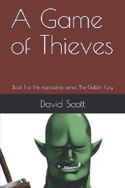 A Game of Thieves: Book 1 of the interactive series The Goblin Fury by David Scott