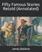 Fifty Famous Stories Retold (Annotated) by Baldwin, James