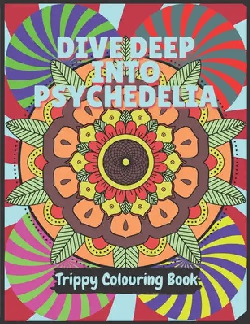 Psychedelia Trippy Colouring Book: A Psychedelic art therapy book for acid explorer. Psychedelic patterns, illusions and fractals to take you deep whi by Psychedelics Activity Book