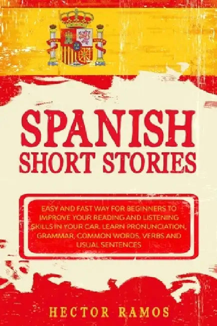 Spanish Short Stories: Easy and Fast Way for Beginners to Improve your Reading and Listening Skills in your Car. Learn Pronunciation, Grammar by Hector Ramos