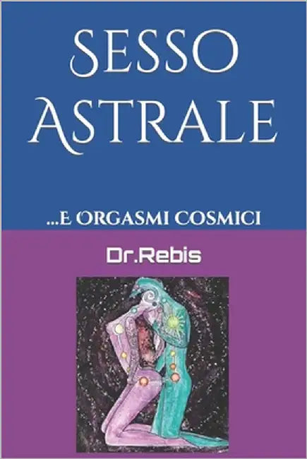 Sesso Astrale: ...E Orgasmi Cosmici by Dr Rebis