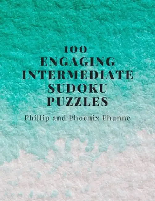 100 Engaging Intermediate Sudoku Puzzles by Phoenix Phunne