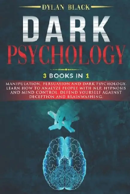 Dark Psychology: 3 Books In 1: Manipulation, Persuasion and Dark Psychology. Learn How To Analyze People With NLP, Hypnosis and Mind Co by Dylan Black