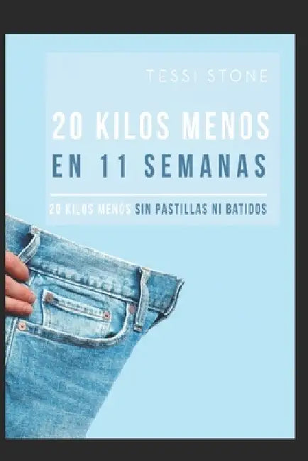 20 Kilos Menos En 11 Semanas: Sin Pastillas Ni Batidos by Tessi Stone