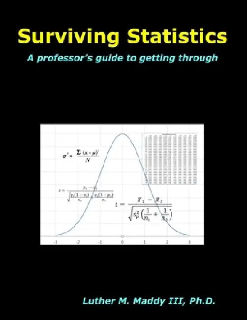 Surviving Statistics: A professor's guide to getting through by Luther M., III Maddy