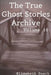 The True Ghost Stories Archive: Volume 10: 50 Creepy and Curious Tales by Elisabeth Busch