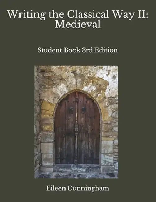 Writing the Classical Way II: Medieval: Student Book 3rd Edition by Eileen Cunningham