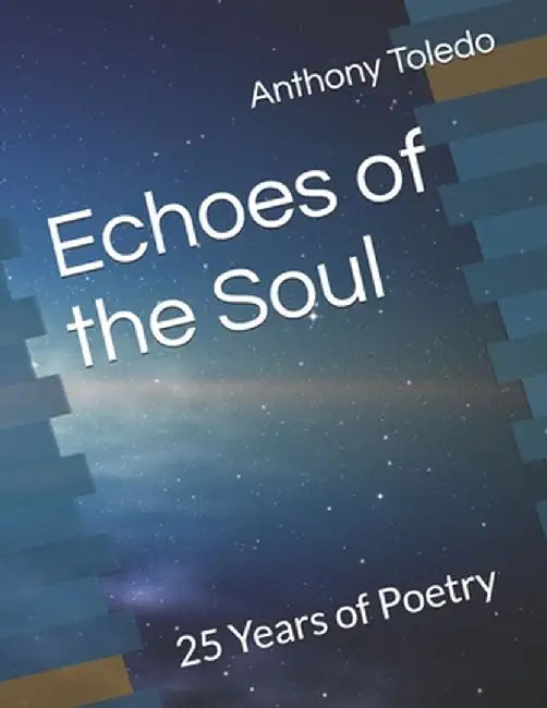Echoes of the Soul: 25 Years of Poetry by Toledo, Anthony John
