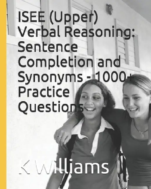 ISEE (Upper) Verbal Reasoning: Sentence Completion and Synonyms - 1000+ Practice Questions by K. Williams