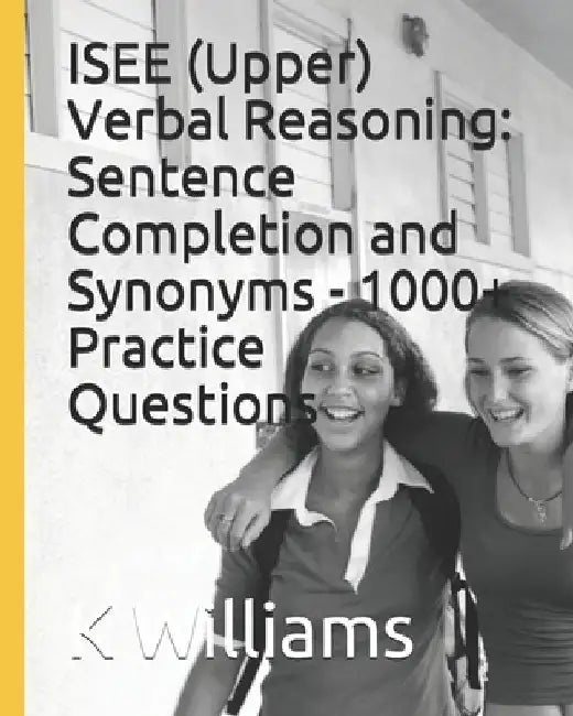 ISEE (Upper) Verbal Reasoning: Sentence Completion and Synonyms - 1000+ Practice Questions by K. Williams