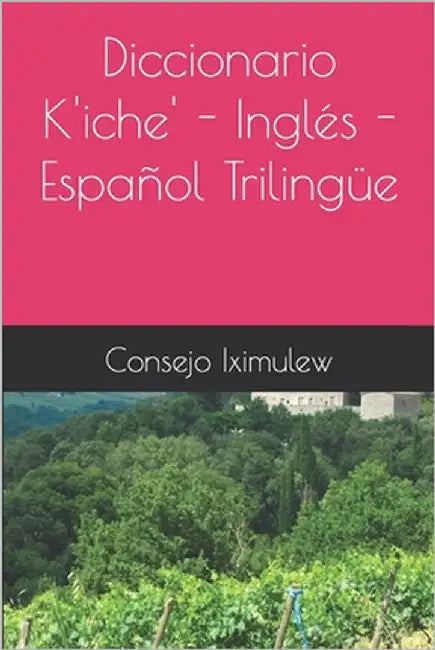 Diccionario K'iche' - Inglés - Español Trilingüe by Iximulew, Consejo Editorial