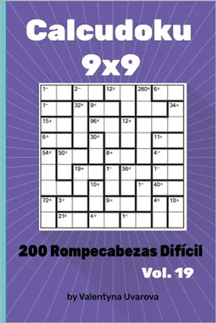 Calcudoku: 200 Rompecabezas Difícil 9x9 vol. 19 by Uvarova, Valentyna