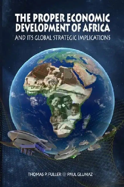 The Proper Economic Development of Africa and Its Global Strategic Implications by Paul Glumaz