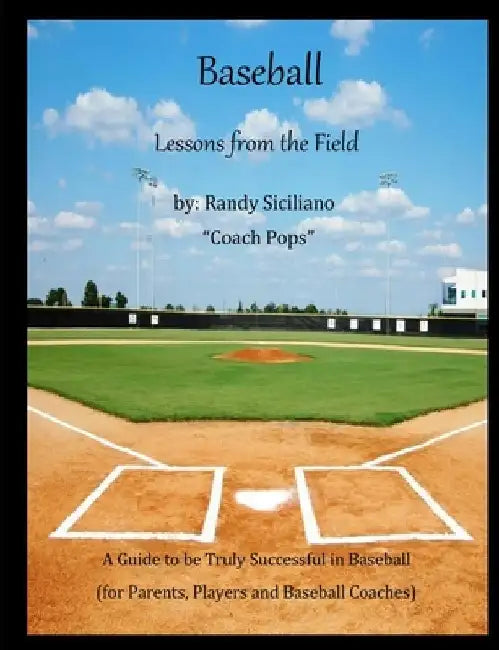 Baseball Lessons From the Field: A Guide to be Truly Successful in Baseball by Randy Siciliano