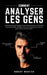 Comment Analyser Les Gens: Techniques de psychologie comportementale pour reconnaître les personnalités, déchiffrer les micro-expressions et lire by Robert Mercier