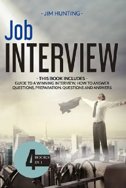Job Interview: THIS BOOK INCLUDES: Guide to a Winning Interview, How to Answer Questions, Preparation, Questions and Answers by Jim Hunting