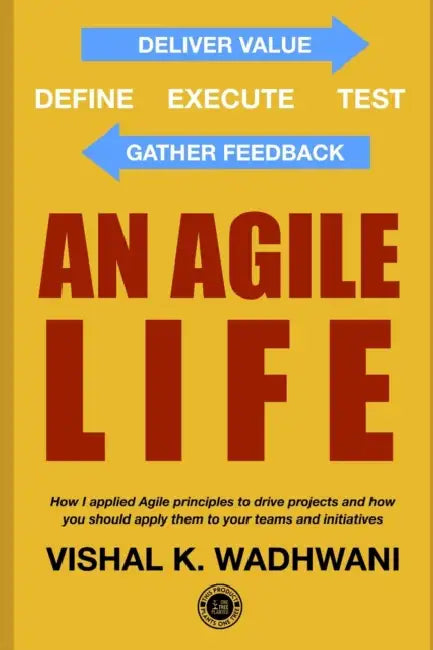 An Agile Life: Crucial Agile Leadership Methodologies to Manage Procrastination, Achieve Goals, & Guarantee ROI by Vishal Wadhwani