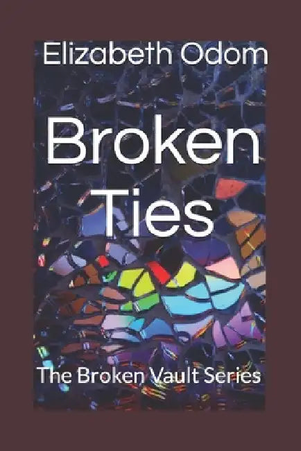 Broken Ties: The Broken Vault Series by Elizabeth Odom