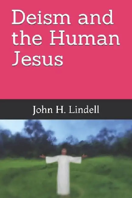 Deism and the Human Jesus by John H. Lindell