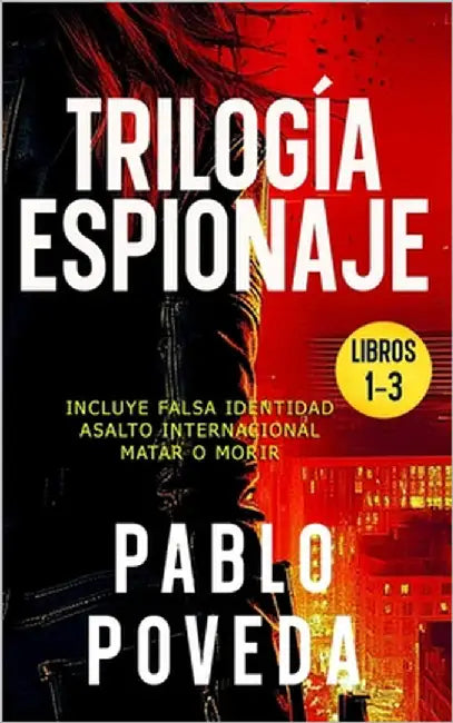 Trilogía Espionaje (Falsa Identidad, Asalto Internacional, Matar o Morir): Una novela de espías, suspense, acción y aventura by Poveda, Pablo