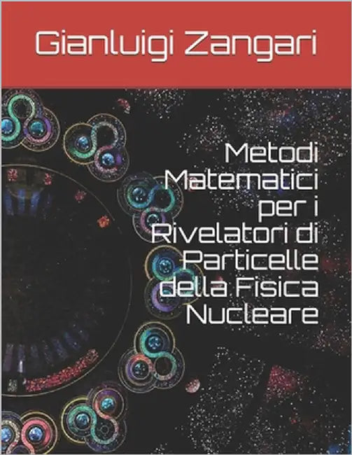 Metodi Matematici per i Rivelatori di Particelle della Fisica Nucleare by Zangari, Gianluigi