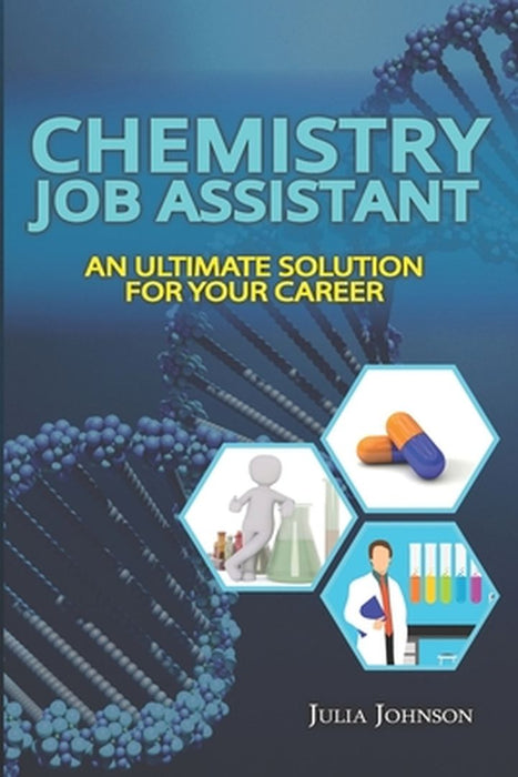 Chemistry Job Assistant: An Ultimate Solution for Your Career by Johnson, Julia