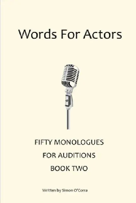 Words for Actors - Fifty Monologues. Book Two by Simon O'Corra
